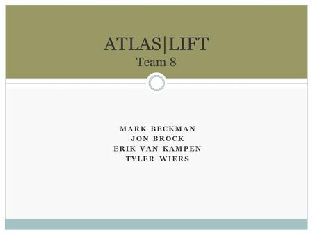 MARK BECKMAN JON BROCK ERIK VAN KAMPEN TYLER WIERS ATLAS|LIFT Team 8.