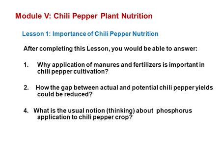 Module V: Chili Pepper Plant Nutrition Lesson 1: Importance of Chili Pepper Nutrition After completing this Lesson, you would be able to answer: 1. Why.