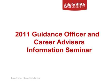 2011 Guidance Officer and Career Advisers Information Seminar Student Services – Student Equity Services.