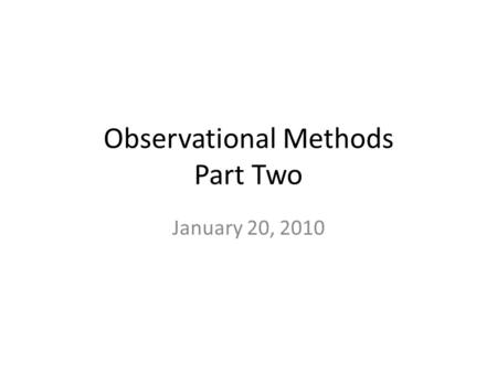Observational Methods Part Two January 20, 2010. Today’s Class Survey Results Probing Question for today Observational Methods Probing Question for next.