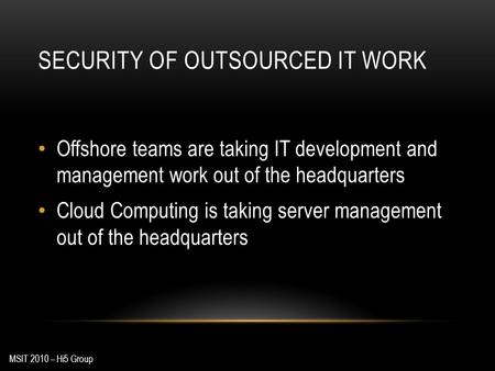 SECURITY OF OUTSOURCED IT WORK Offshore teams are taking IT development and management work out of the headquarters Cloud Computing is taking server management.