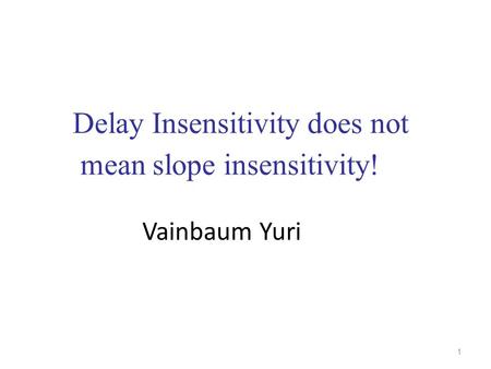 1 Delay Insensitivity does not mean slope insensitivity! Vainbaum Yuri.