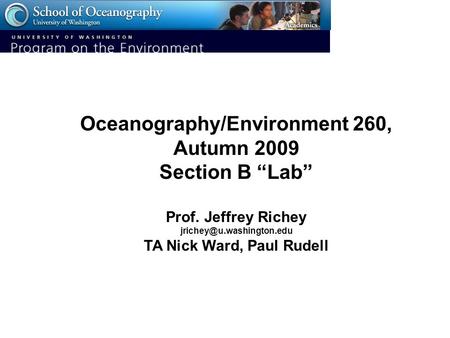 Oceanography/Environment 260, Autumn 2009 Section B “Lab” Prof. Jeffrey Richey TA Nick Ward, Paul Rudell.