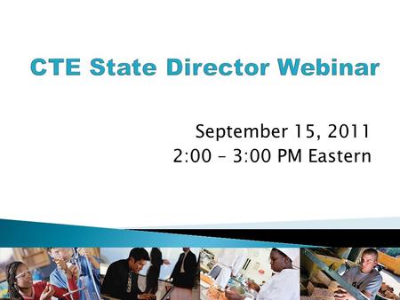 September 15, 2011 2:00 – 3:00 PM Eastern. Sharon Miller, Director Division of Academic and Technical Education (DATE) Office of Vocational and Adult.