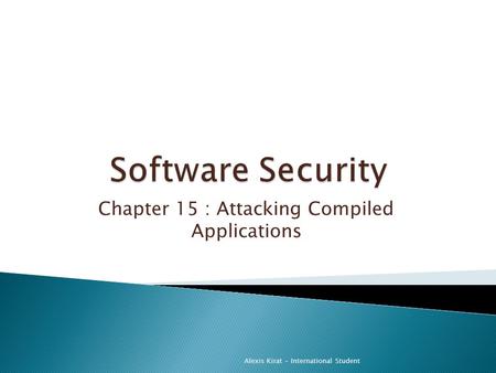 Chapter 15 : Attacking Compiled Applications Alexis Kirat - International Student.