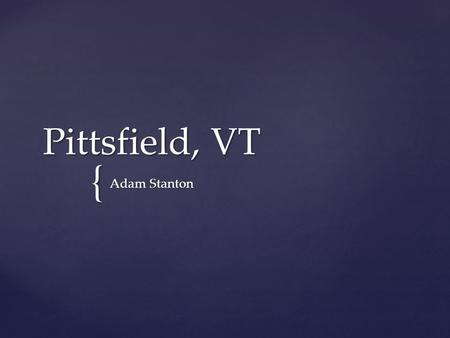{ Pittsfield, VT Adam Stanton. Pittsfield – from 100 years ago…