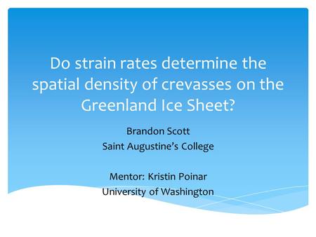 Do strain rates determine the spatial density of crevasses on the Greenland Ice Sheet? Brandon Scott Saint Augustine’s College Mentor: Kristin Poinar University.