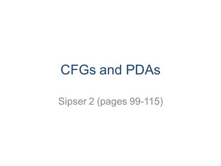 CFGs and PDAs Sipser 2 (pages 99-115). Last time…