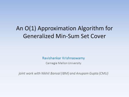 An O(1) Approximation Algorithm for Generalized Min-Sum Set Cover Ravishankar Krishnaswamy Carnegie Mellon University joint work with Nikhil Bansal (IBM)