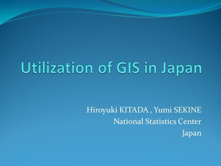 Hiroyuki KITADA, Yumi SEKINE National Statistics Center Japan.