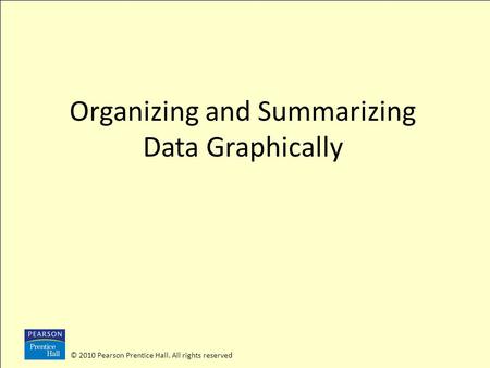 © 2010 Pearson Prentice Hall. All rights reserved Organizing and Summarizing Data Graphically.
