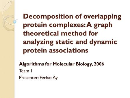 Decomposition of overlapping protein complexes: A graph theoretical method for analyzing static and dynamic protein associations Algorithms for Molecular.