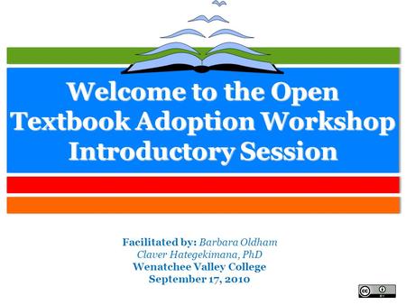 Welcome to the Open Textbook Adoption Workshop Introductory Session Facilitated by: Barbara Oldham Claver Hategekimana, PhD Wenatchee Valley College September.