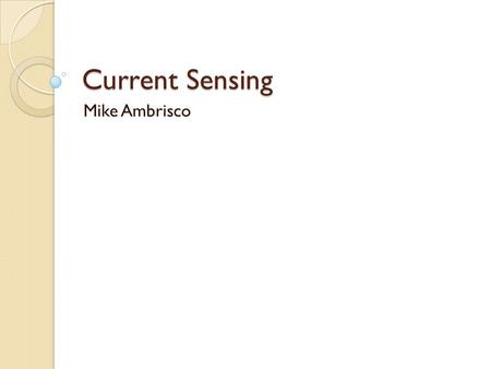 Current Sensing Mike Ambrisco. Background All current sensing devices require being in series with the circuit. The easiest way to find current is by.
