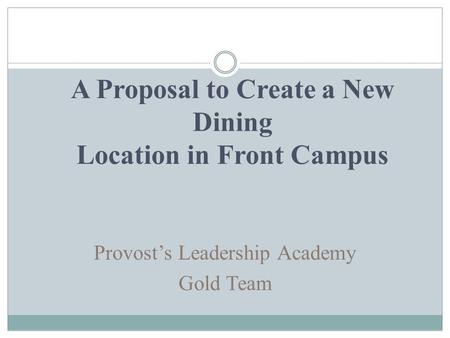 A Proposal to Create a New Dining Location in Front Campus Provost’s Leadership Academy Gold Team.