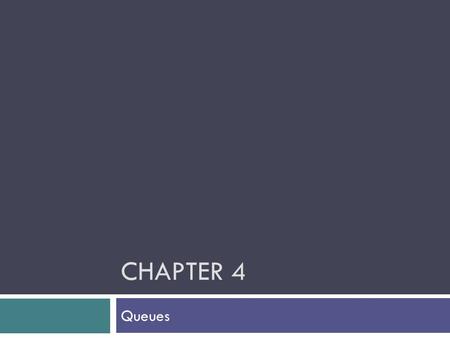 CHAPTER 4 Queues. Chapter Objectives  To learn how to represent a waiting line (queue) and how to use the methods in the Queue interface for insertion.