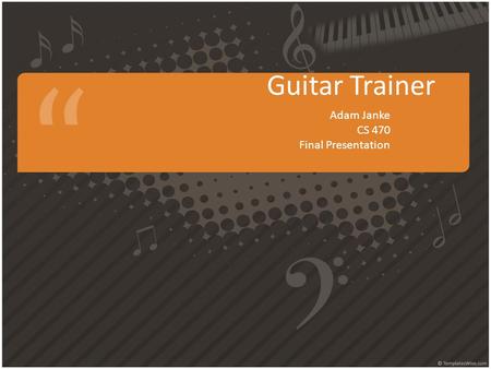 Guitar Trainer Adam Janke CS 470 Final Presentation.
