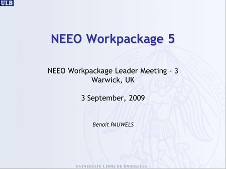 NEEO Workpackage 5 NEEO Workpackage Leader Meeting - 3 Warwick, UK 3 September, 2009 Benoit PAUWELS.