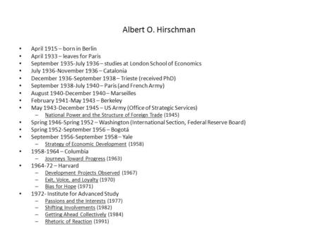 Albert O. Hirschman April 1915 – born in Berlin April 1933 – leaves for Paris September 1935-July 1936 – studies at London School of Economics July 1936-November.