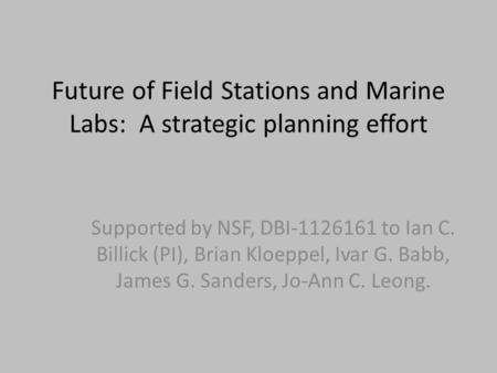 Future of Field Stations and Marine Labs: A strategic planning effort Supported by NSF, DBI-1126161 to Ian C. Billick (PI), Brian Kloeppel, Ivar G. Babb,