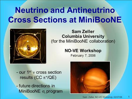 Sam Zeller, NO-VE Workshop, 02/07/06 1 Neutrino and Antineutrino Cross Sections at MiniBooNE Sam Zeller Columbia University (for the MiniBooNE collaboration)