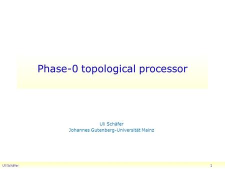 Phase-0 topological processor Uli Schäfer Johannes Gutenberg-Universität Mainz Uli Schäfer 1.