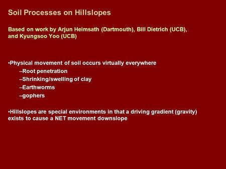 Soil Processes on Hillslopes Based on work by Arjun Heimsath (Dartmouth), Bill Dietrich (UCB), and Kyungsoo Yoo (UCB) Physical movement of soil occurs.