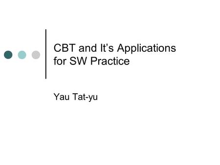 CBT and It’s Applications for SW Practice Yau Tat-yu.