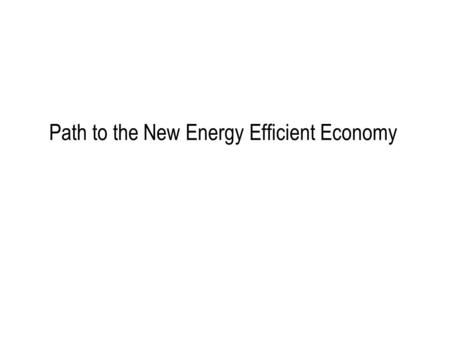 Path to the New Energy Efficient Economy. What on Earth Are These? World Energy Use World Population World Gross Income.