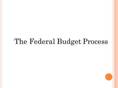 The Federal Budget Process. What is the Federal Budget Process  A Set of Rules and Institutions for Making Tax (revenue) and Spending Decisions  A Result.