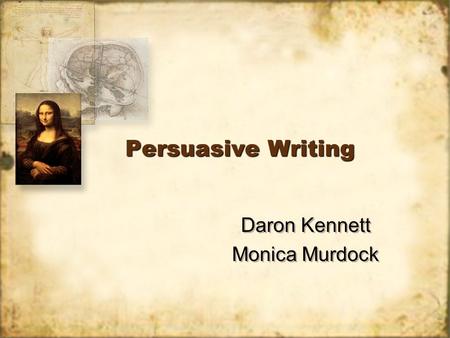 Persuasive Writing Daron Kennett Monica Murdock Daron Kennett Monica Murdock.