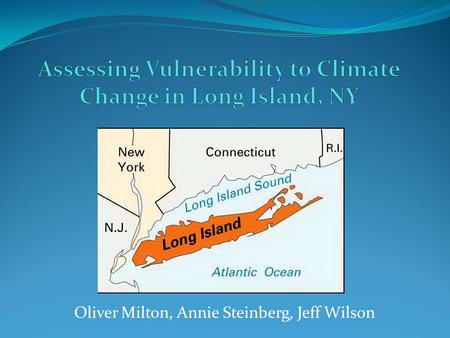 Oliver Milton, Annie Steinberg, Jeff Wilson. Project Overview Addressing the challenges of climate change in Long Island –specifically sea level rise.