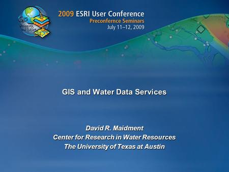 GIS and Water Data Services David R. Maidment Center for Research in Water Resources The University of Texas at Austin.
