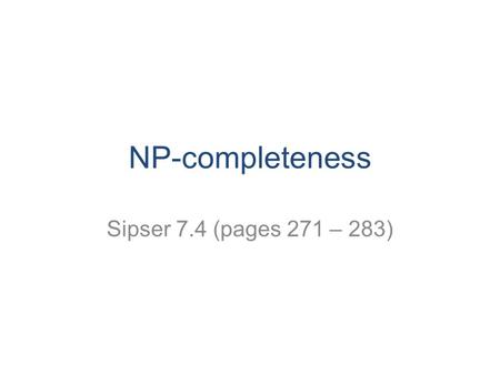 NP-completeness Sipser 7.4 (pages 271 – 283). CS 311 Fall 2008 2 The classes P and NP NP = ∪ k NTIME(n k ) P = ∪ k TIME(n k )
