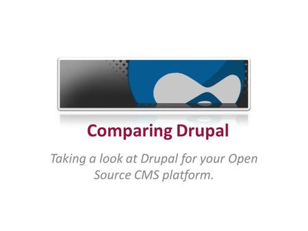 Comparing Drupal Taking a look at Drupal for your Open Source CMS platform.