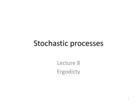 Stochastic processes Lecture 8 Ergodicty.