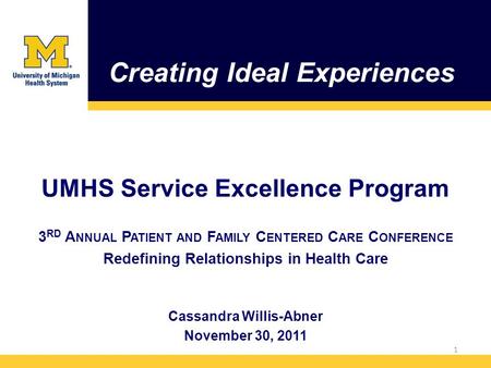 Creating Ideal Experiences UMHS Service Excellence Program 3 RD A NNUAL P ATIENT AND F AMILY C ENTERED C ARE C ONFERENCE Redefining Relationships in Health.
