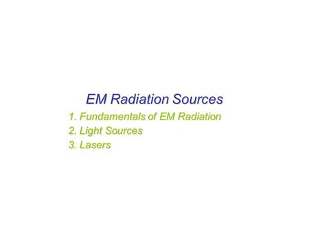 EM Radiation Sources 1. Fundamentals of EM Radiation 2. Light Sources