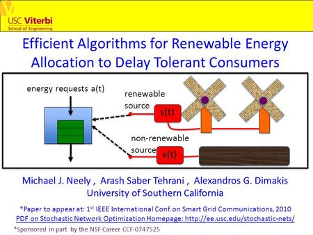 Efficient Algorithms for Renewable Energy Allocation to Delay Tolerant Consumers Michael J. Neely, Arash Saber Tehrani, Alexandros G. Dimakis University.