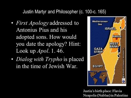 Justin Martyr and Philosopher (c. 100-c. 165) First Apology addressed to Antonius Pius and his adopted sons. How would you date the apology? Hint: Look.