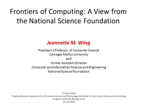 Frontiers of Computing: A View from the National Science Foundation Jeannette M. Wing President’s Professor of Computer Science Carnegie Mellon University.