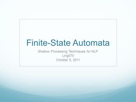 Finite-State Automata Shallow Processing Techniques for NLP Ling570 October 5, 2011.