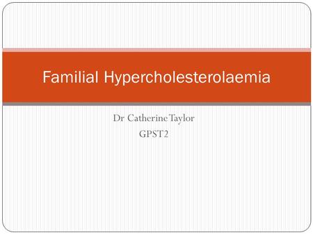Dr Catherine Taylor GPST2 Familial Hypercholesterolaemia.