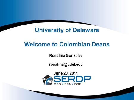 Rosalina Gonzalez June 28, 2011 University of Delaware Welcome to Colombian Deans.