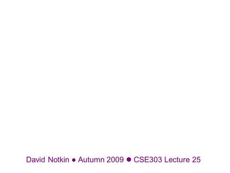 David Notkin Autumn 2009 CSE303 Lecture 25. The plan 11/30 C++ intro12/2 C++ intro12/4 12/712/912/11 Final prep, evaluations 12/15 Final CSE303 Au092.