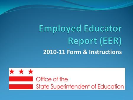 2010-11 Form & Instructions. Four Reporting Tabs on the EER Teachers, Administrators and Service Providers Instructional Paraprofessionals Evaluation.