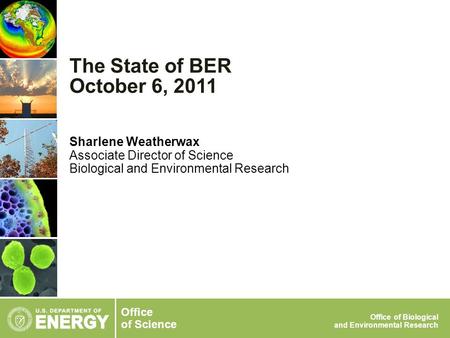 Office of Science Office of Biological and Environmental Research Sharlene Weatherwax Associate Director of Science Biological and Environmental Research.