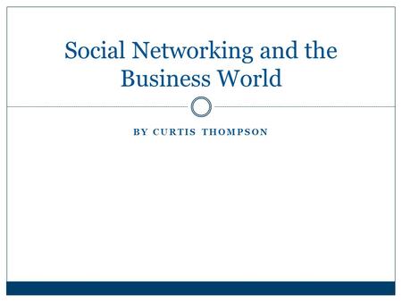 BY CURTIS THOMPSON Social Networking and the Business World.