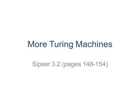 More Turing Machines Sipser 3.2 (pages 148-154). CS 311 Fall 2008 2 Multitape Turing Machines Formally, we need only change the transition function to.