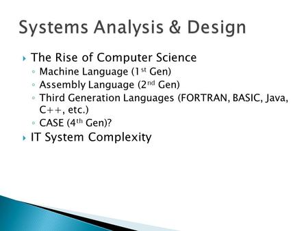  The Rise of Computer Science ◦ Machine Language (1 st Gen) ◦ Assembly Language (2 nd Gen) ◦ Third Generation Languages (FORTRAN, BASIC, Java, C++, etc.)